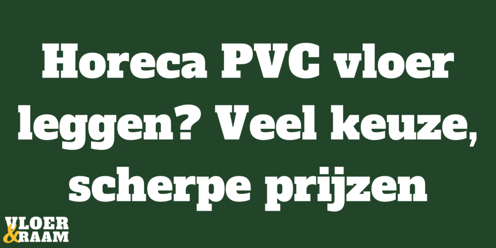 in de buurt onhandig Centrum Horeca PVC vloer leggen? Veel keuze, scherpe prijzen | Vloer-raam.nl